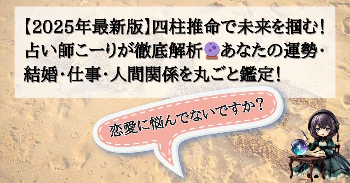 【2025年最新版】四柱推命で未来を掴む！占い師こーりが徹底解析🔮あなたの運勢・結婚・仕事・人間関係を丸ごと鑑定！の記事の画像