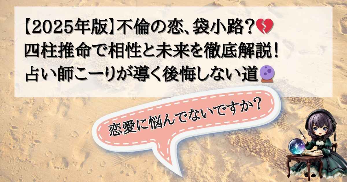 【2025年版】不倫の恋、袋小路？四柱推命で相性と未来を徹底解説！占い師こーりが導く後悔しない道の記事の画像