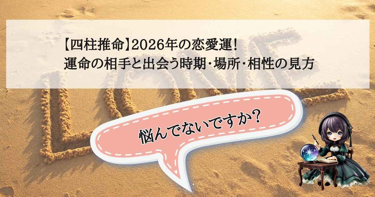 【四柱推命】2026年の恋愛運！運命の相手と出会う時期・場所・相性の見方
