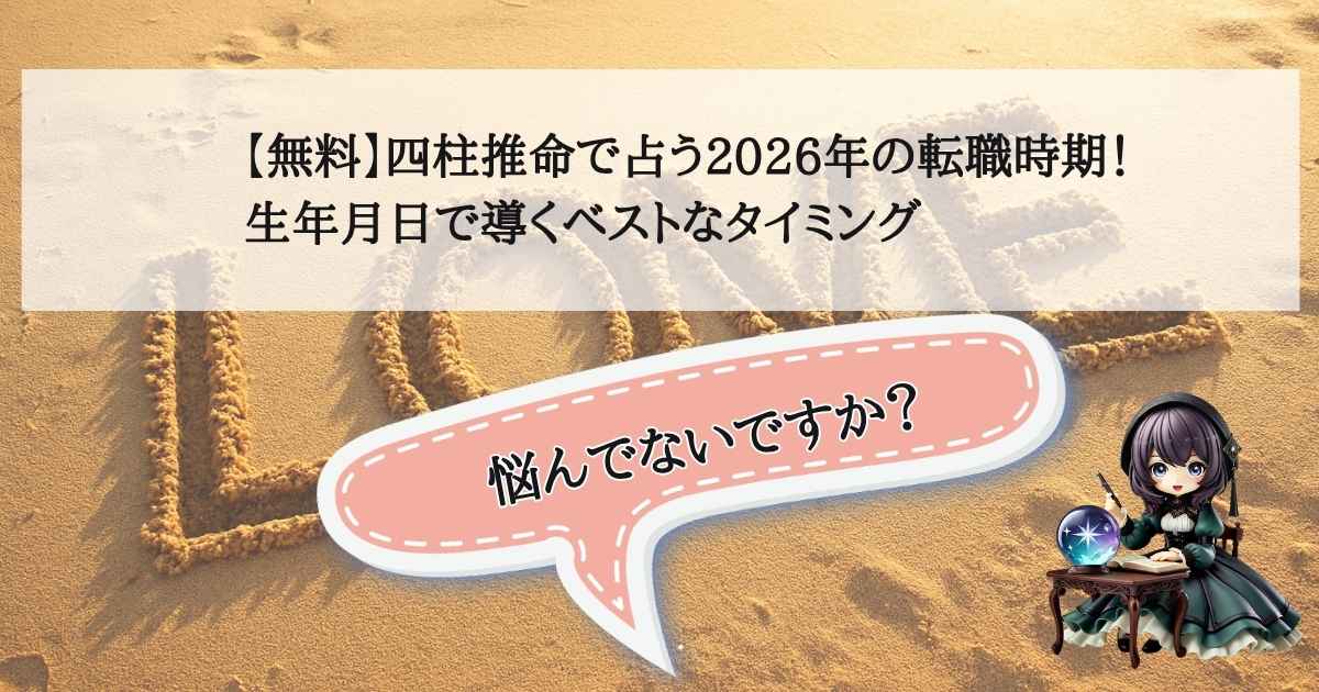 【無料】四柱推命で占う2026年の転職時期！生年月日で導くベストなタイミング